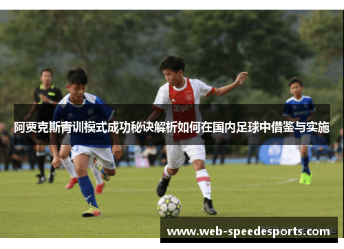 阿贾克斯青训模式成功秘诀解析如何在国内足球中借鉴与实施
